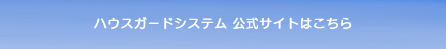 ハウスガードシステムの公式サイトはこちら
